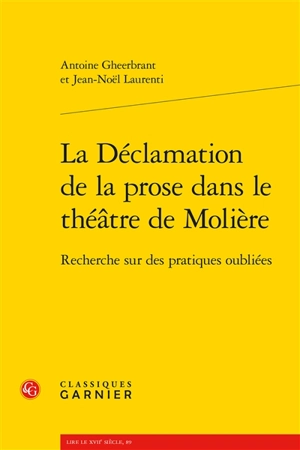 La déclamation de la prose dans le théâtre de Molière : recherche sur des pratiques oubliées - Antoine Gheerbrant