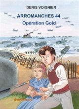 Arromanches 44 : Opération Gold - Denis Voignier