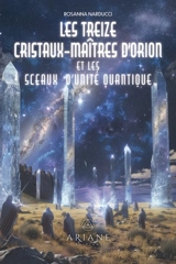 Les Treize Cristaux-Maîtres d'Orion et les sceaux d'unité quantique - Rosanna Narducci