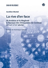 La rive d'en face : al-Andalus et le Maghreb à l'époque des Omeyyades de Cordoue (IIe/VIIIe-Ve/XIe siècle) - Aurélien Montel