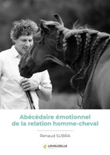 Abécédaire émotionnel de la relation homme-cheval - Renaud Subra