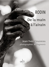 Rodin : de la main à l'airain. Rodin : from hand to bronze - Jean Yves Cousseau
