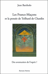 Les francs-maçons et la pensée de Teilhard de Chardin : des aventuriers de l'esprit ? - Jean Bartholo
