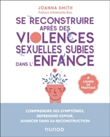 Se reconstruire après des violences sexuelles subies dans l'enfance : comprendre ses symptômes, reprendre espoir, avancer dans sa reconstruction - Joanna Smith