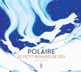 Polaire, le petit renard de feu - Mathilde Joly