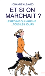Et si on marchait ? : le régime qui marche... tous les jours - Johanne Alsayed