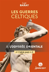 Les guerres celtiques. Vol. 2. L'odyssée orientale (IVe-Ier siècle avant J.-C.) - Luc Baray