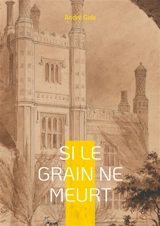 Si le grain ne meurt : Les confessions d'une enfance parisienne - André Gide