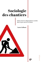 Sociologie des chantiers : ordre moral et catégorisations sociales dans le gros oeuvre en Suisse - Laura Galhano