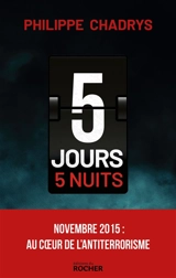 5 jours, 5 nuits : novembre 2015 : au coeur de de l'antiterrorisme - Philippe Chadrys