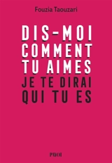 Dis-moi comment tu aimes, je te dirai qui tu es - Fouzia Taouzari
