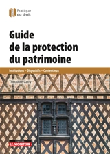 Guide de la protection du patrimoine : institutions, dispositifs, contentieux - Théodore Catry