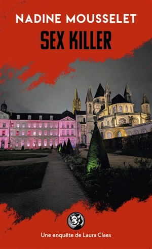 Une enquête de Laura Claes. Sex killer : une enquête de Laura Claes à Caen - Nadine Mousselet