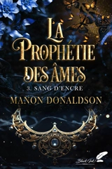 La prophétie des âmes. Vol. 3. Sang d'encre - Manon Donaldson