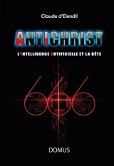 Antichrist : l'intelligence artificielle et la bête - Claude d' Elendil
