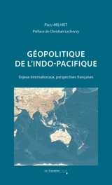 Géopolitique de l'Indo-Pacifique : enjeux internationaux, perspectives françaises - Paco Milhiet