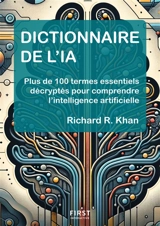 Dictionnaire de l'IA : comprendre 101 termes essentiels de l'intelligence artificielle - Richard R. Khan