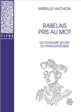 Rabelais pris au mot : dictionnaire secret du pantagruélisme - Mireille Huchon