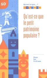 Qu'est-ce que le petit patrimoine populaire ? : pour les 8-12 ans