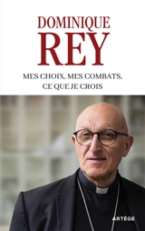 Mes choix, mes combats, ce que je crois - Dominique Rey