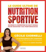 Le guide ultime de la nutrition sportive : accédez à l'expertise du haut niveau pour booster vos performances - Cécile Giornelli