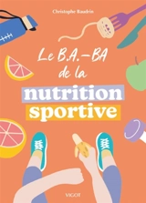 Le b.a.-ba de la nutrition sportive - Christophe Baudrin