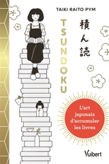 Tsundoku : l'art japonais d'accumuler des livres - Taiki Raito Pym