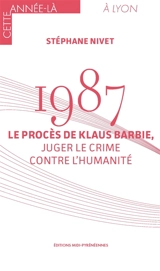1987 : le procès de Klaus Barbie, juger le crime contre l'humanité - Stéphane Nivet