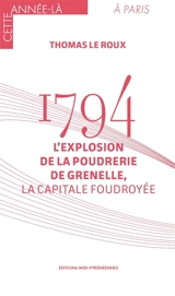 1794 : l'explosion de la poudrerie de Grenelle, la capitale foudroyée - Thomas Le Roux