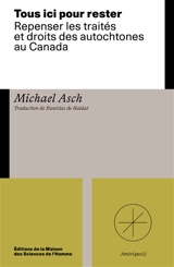 Tous ici pour rester : repenser les traités et droits des autochtones au Canada - Michael Asch