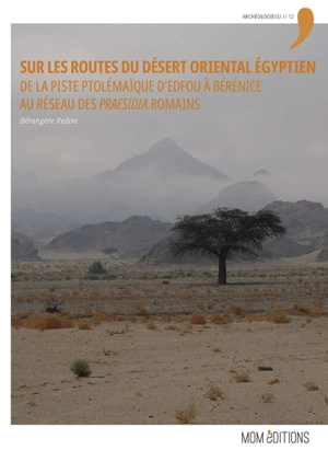 Sur les routes du désert oriental égyptien : de la piste ptolémaïque d'Edfou à Bérénice au réseau des praesidia romains - Bérangère Redon