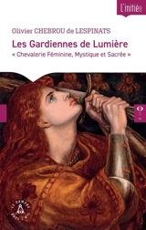 Les gardiennes de lumière : chevalerie féminine, mystique et sacrée - Olivier Chebrou de Lespinats