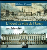 L'hôtel de ville de Nancy : son histoire - Philippe Wernert
