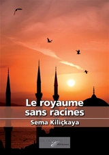 Le royaume sans racines - Sema Kiliçkaya