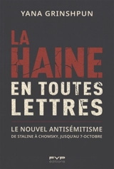 La haine en toutes lettres : le nouvel antisémitisme : de Staline à Chomsky, jusqu'au 7 octobre - Yana Grinshpun