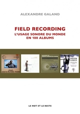 Field recording : l'usage sonore du monde en 100 albums - Alexandre Galand