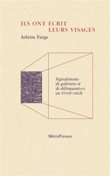 Ils ont écrit leurs visages : signalements de galériens et de délinquant.e.s au XVIIIe siècle - Arlette Farge