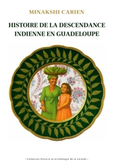Histoire de la descendance indienne en Guadeloupe (XIXe-XXe siècles) : mémoires et trajectoires pour une histoire partagée et créolisée - Minakshî Carien