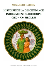 Histoire de la descendance indienne en Guadeloupe (XIXe-XXe siècles) : mémoires et trajectoires pour une histoire partagée et créolisée - Minakshî Carien