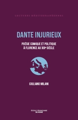 Dante injurieux : poésie comique et politique à Florence au XIIIe siècle - Giuliano Milani