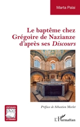 Le baptême chez Grégoire de Nazianze d'après ses Discours - Marta Palai