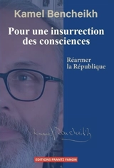 Pour une insurrection des consciences : réarmer la République - Kamel Bencheikh