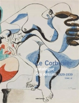 Le Corbusier : catalogue raisonné des dessins. Vol. 3. 1929-1939 - Danièle Pauly