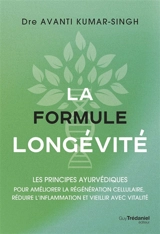 La formule longévité : les principes ayurvédiques pour améliorer la régénération cellulaire, réduire l'inflammation et vieillir avec vitalité - Avanti Kumar-Singh