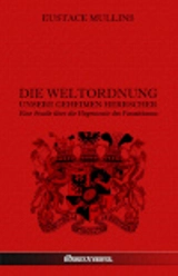Die Weltordnung : Unsere geheimen Herrscher : Eine Studie über die Hegemonie des Parasitismus - Eustace Clarence Mullins