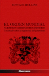 El Orden Mundial : Nuestros gobernantes secretos : Un estudio sobre la hegemonía del parasitismo - Eustace Clarence Mullins