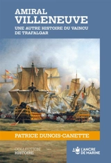 Amiral Villeneuve : une autre histoire du vaincu de Trafalgar - Patrice Dunois-Canette