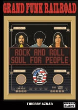 Grand funk railroad : rock and roll soul for people - Thierry Aznar