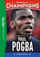 Destins de champions. Vol. 25. Une biographie de Paul Pogba : à toute vitesse - Luca Caioli