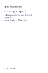 Oeuvre poétique. Vol. 2. A Ithaque, il n'est pas d'abord. Entre Scylla et Charybde - Gino Brazzoduro